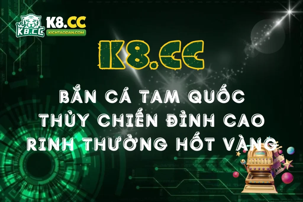 Bắn cá tam quốc: Thủy chiến đỉnh cao rinh thưởng vàng